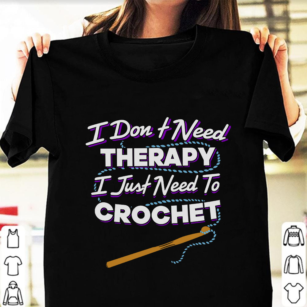 I don't need therepy I just need to crochet - Love crocheting