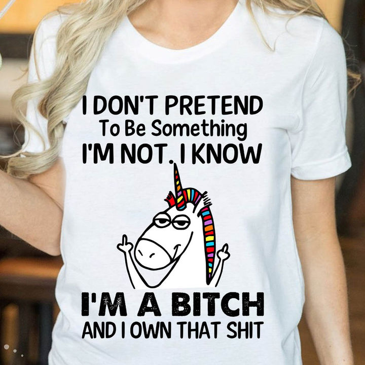 I don't pretend to be something I'm not, I know I'm a bitch and I own that shit - Grumpy unicorn