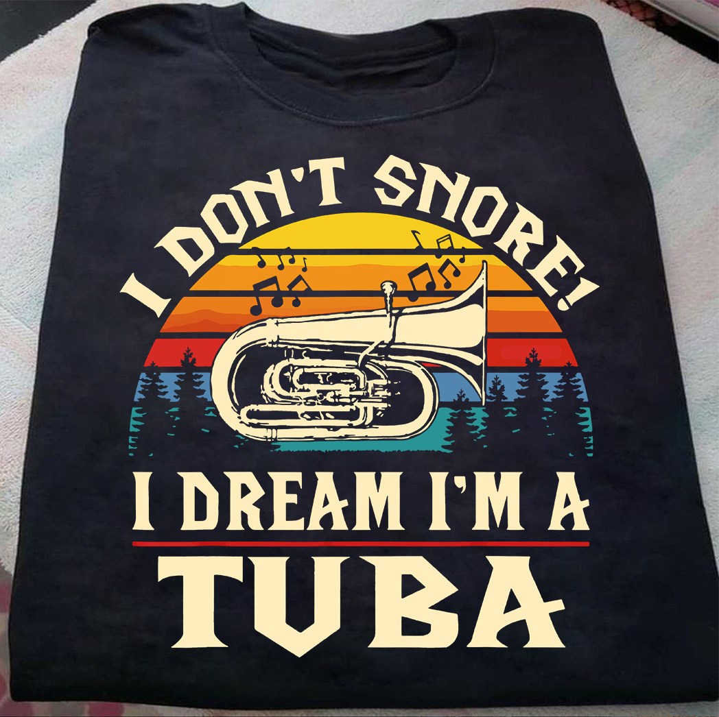 I don't snore I dream I'm a Tuba - Tuba instrument
