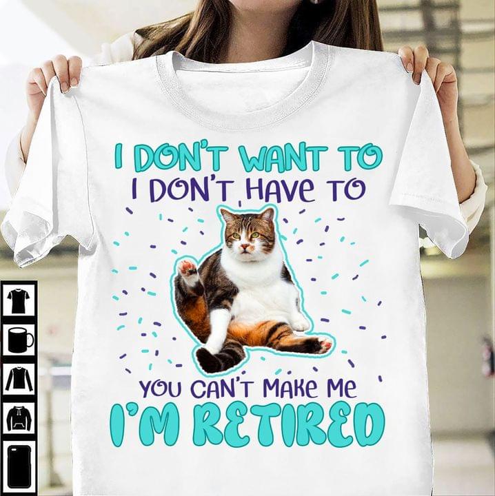 I don't want to I don't have to you can't make me I'm retired - cat lover