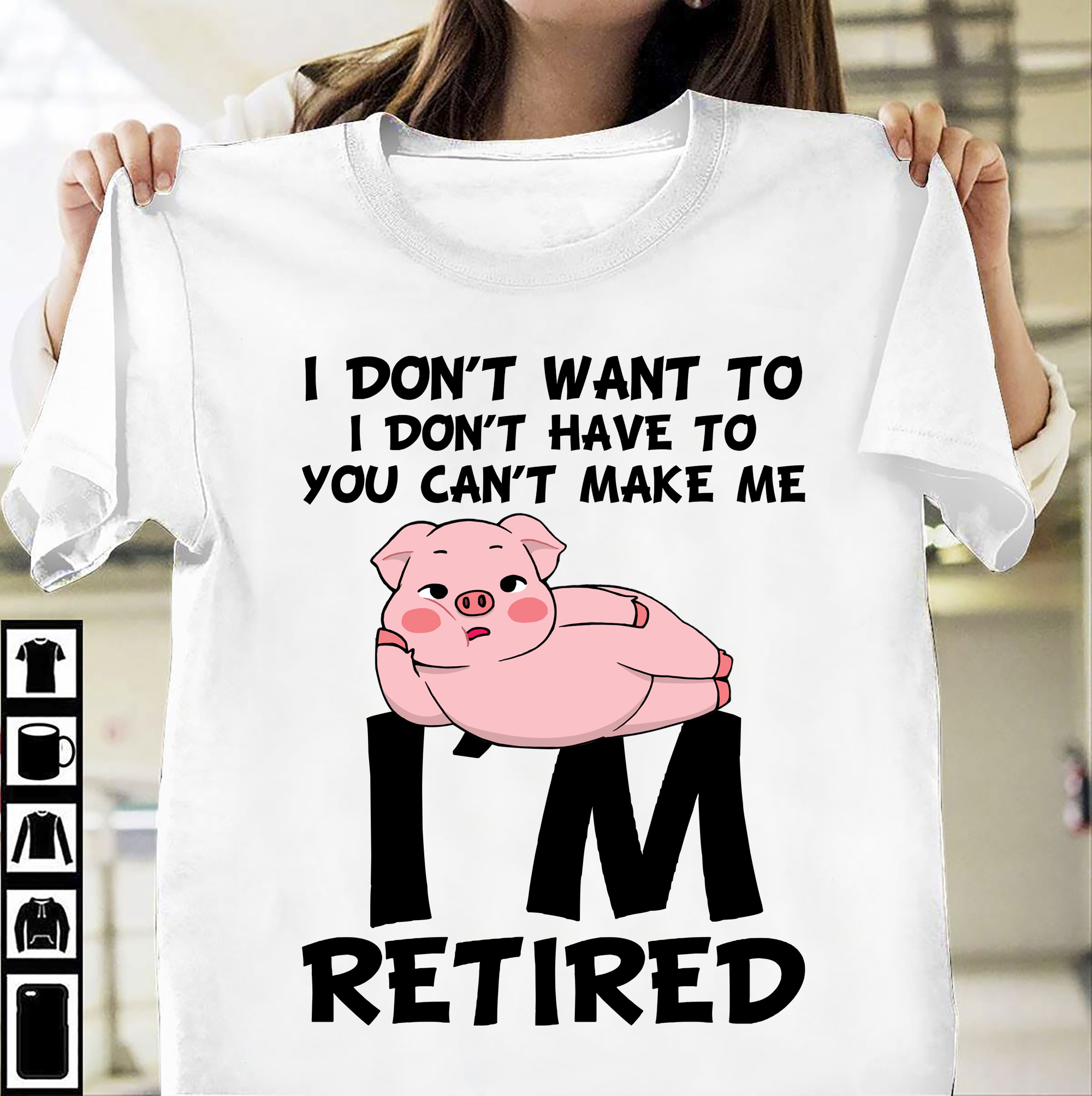 I don't want to I don't have to you can't make me I'm retired - pig lover