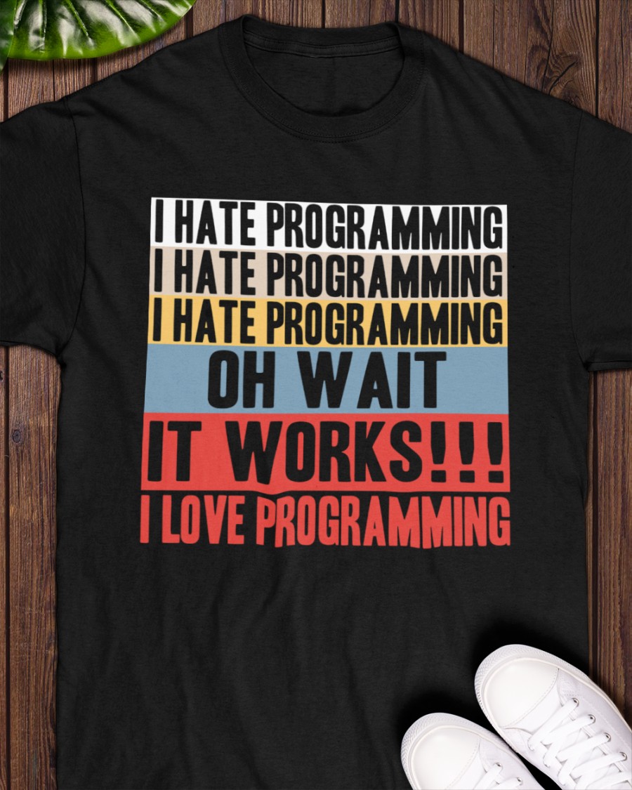 I hate programming I hate programming I hate programming oh wait It works I love programming - Technology engineer