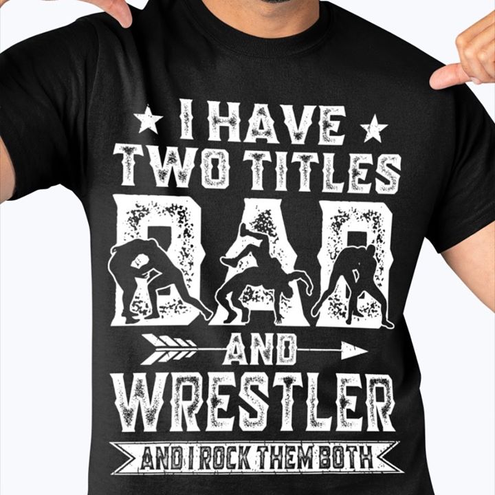 I have two titles Dad and wrestler and I rock them both - Wrestler father