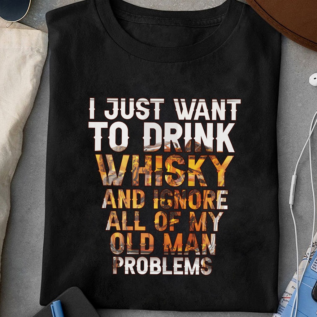 I just want to drink whisky and ignore all of my old man problems - Whisky lover