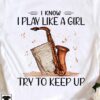 I know I play like a girl try to keep up - Golden Tenor Saxophone