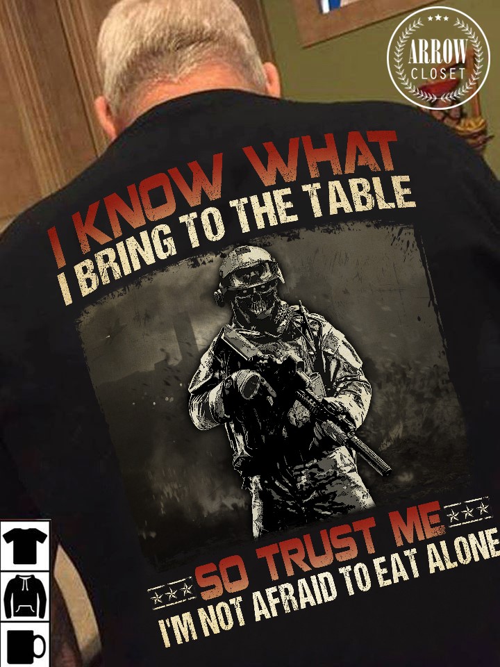 I know what I bring to the table so trust me I'm not afraid to eat alone - Evil veteran