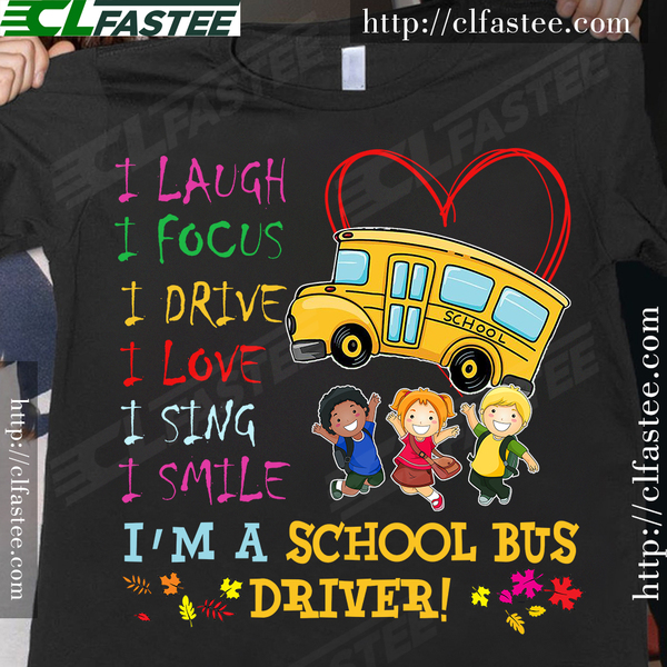 I laugh I focus I drive I love I sing I smile I'm a school bus driver - Kids and school bus