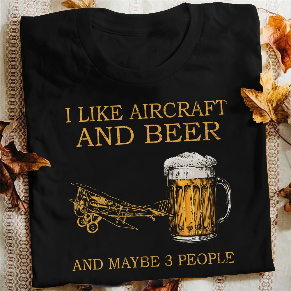 I like aircraft and beer and maybe 3 people - T-shirt for beer lover