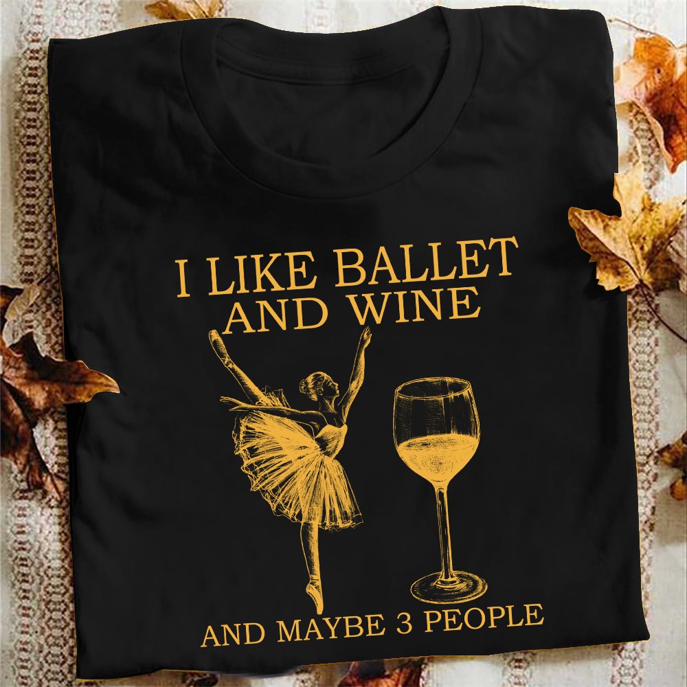 I like ballet and wine and maybe 3 people - Wine lover