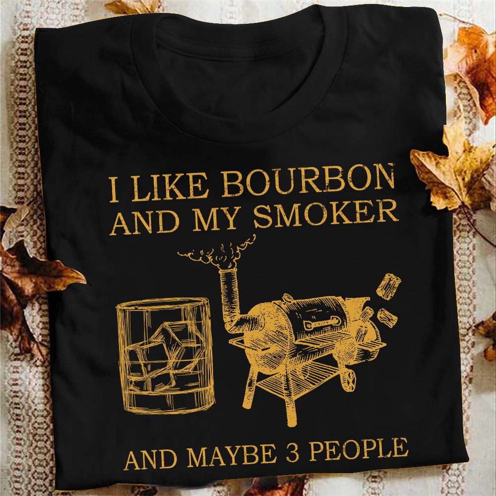 I like bourbon and my smoker and maybe 3 people - Wine lover