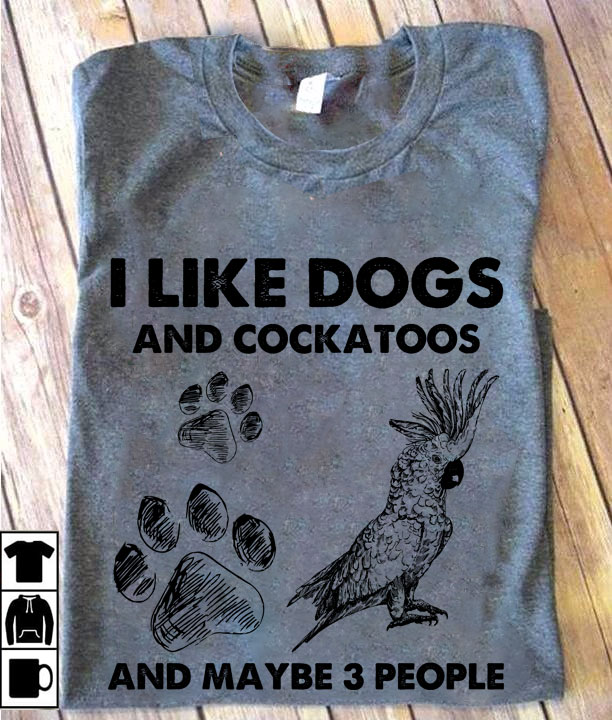 I like dogs and cockatoos and maybe 3 people - Dog lover