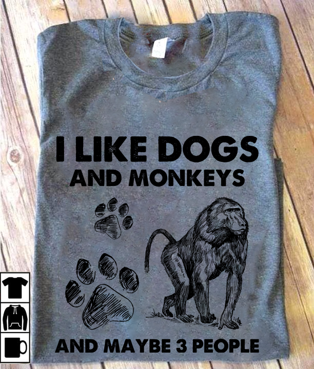I like dogs and monkeys and maybe 3 people - Dog lover
