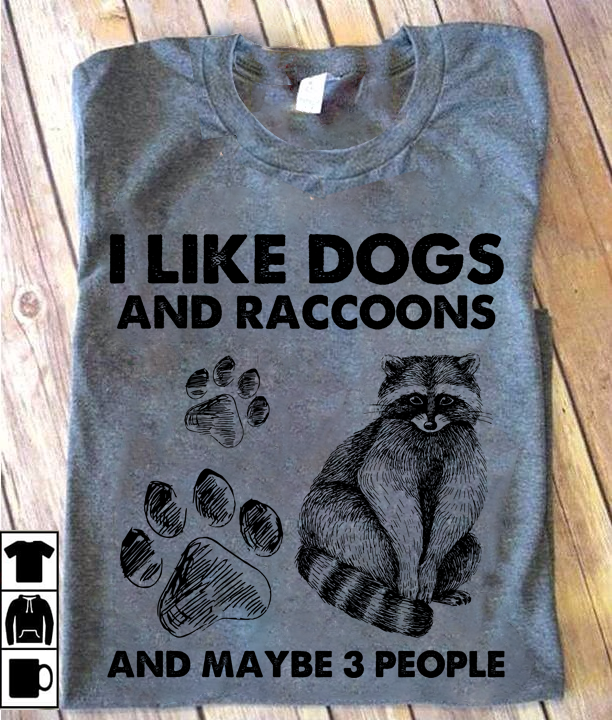 I like dogs and raccoons and maybe 3 people