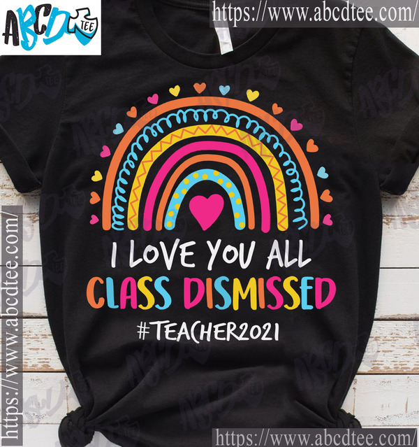 I love you all class dismissed - Teacher 2021