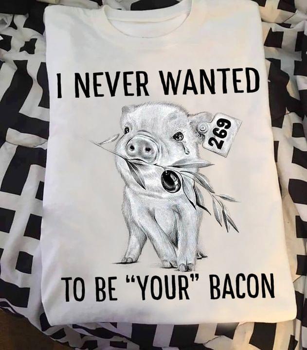 I never wanted to be your bacon - Pig lover