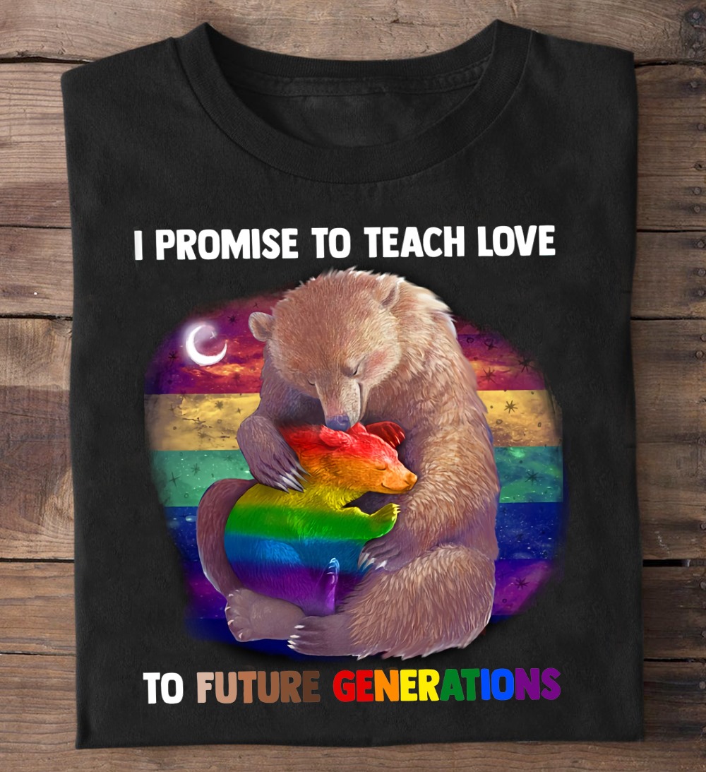 I promise to teach love to future generations - Bear lover, lgbt community, black community