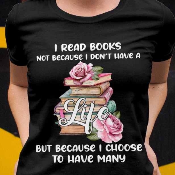 I read books not because I don't have a life but because I choose to have many