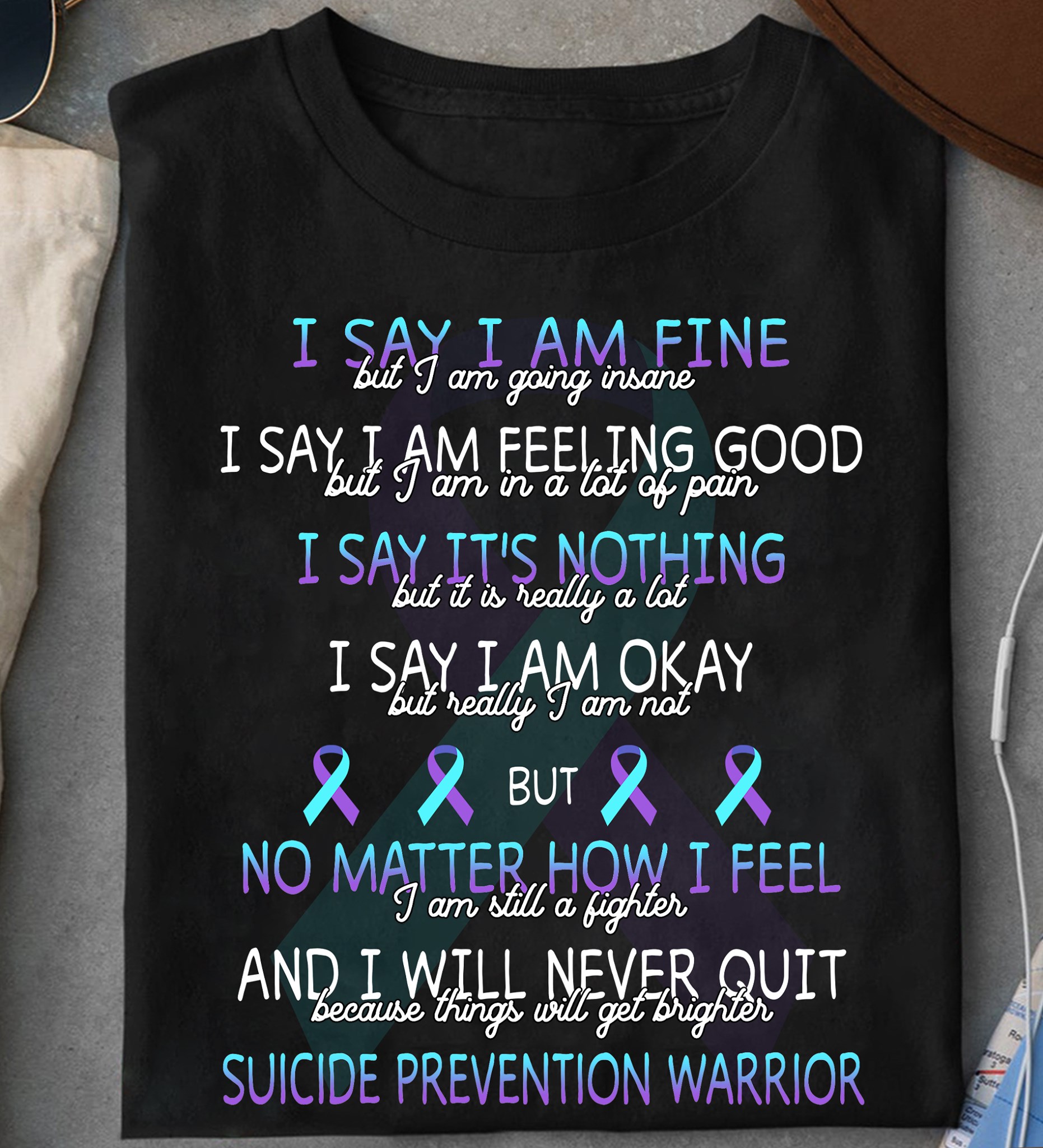 I say I am fine but I am going insane I say I am feeling good but I am in a lot of pain - Suicide prevention warrior