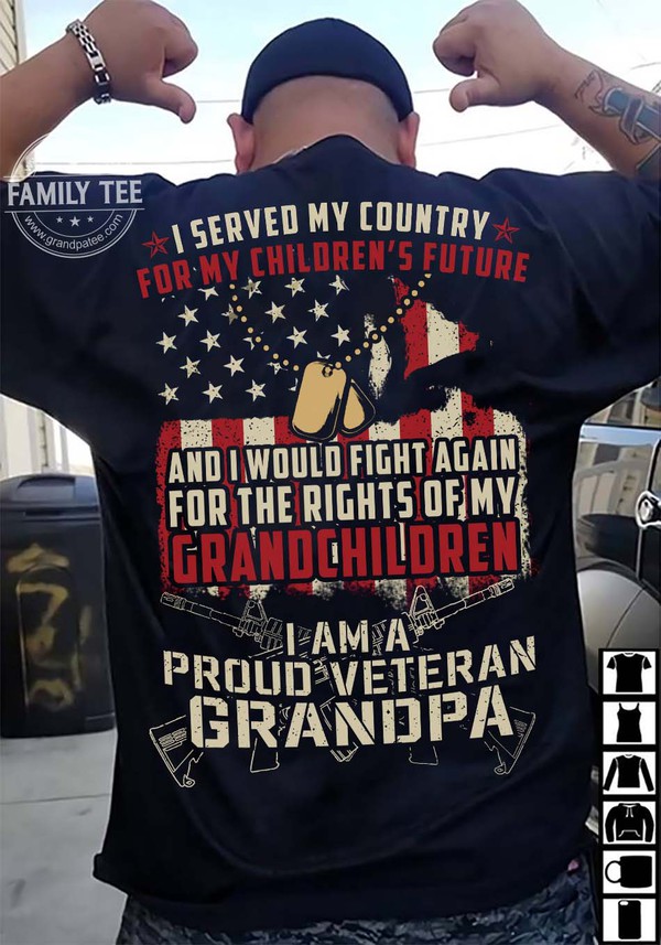 I served my country for my children's future and I would fight again for the right - Proud veteran grandpa
