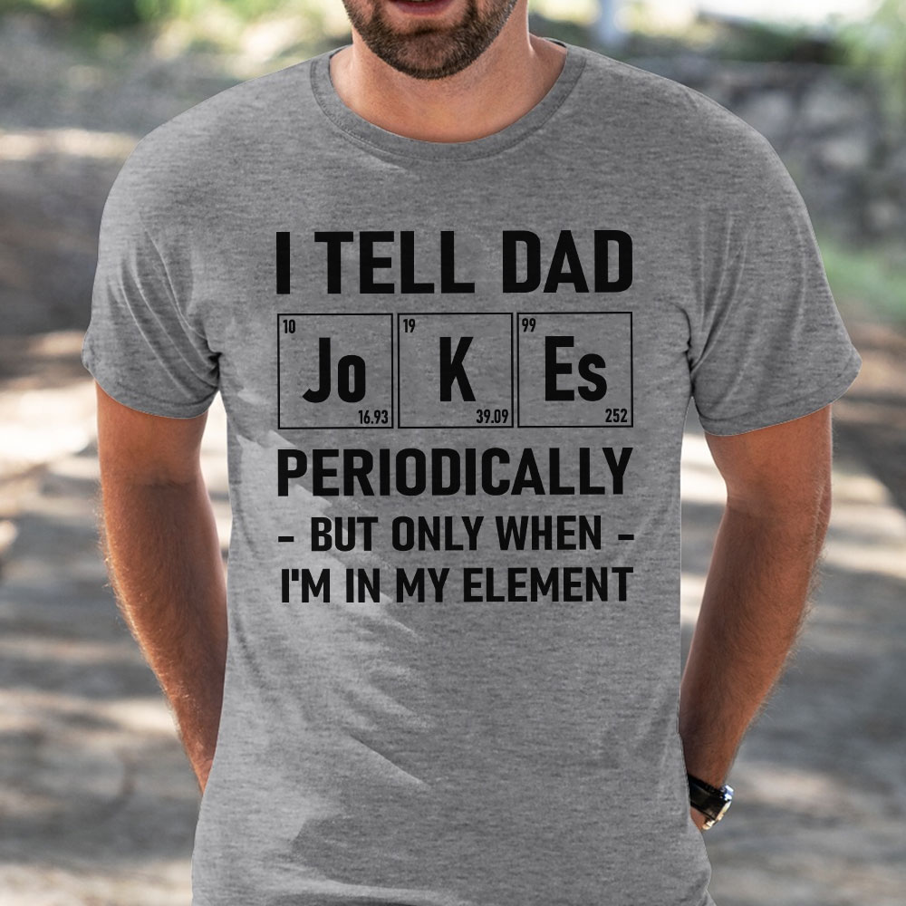 I tell dad Jokes periodically but only when I'm in my element - Father's day gift