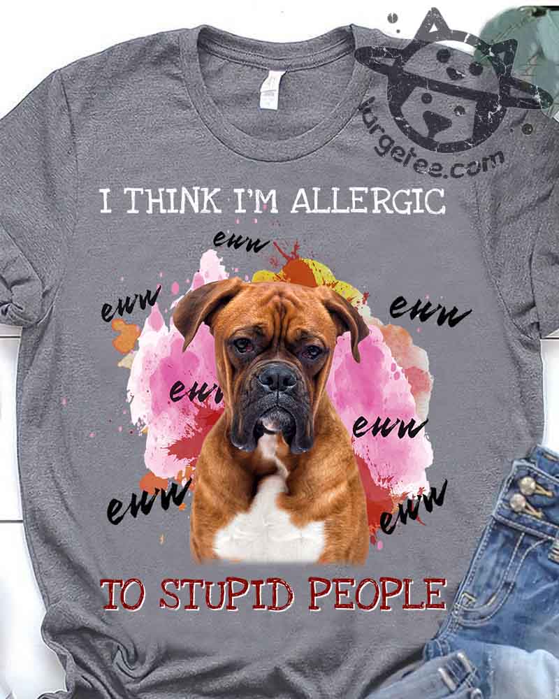 I think I'm allergic to stupid people - Boxer breed dog
