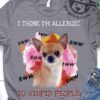 I think I'm allergic to stupid people - Chihuahua dog