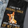 I tried to be normal once worst two minutes of my life - Corgi dog