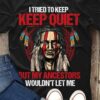 I tried to keep keep quite but my ancestors wouldn't let me - Native american