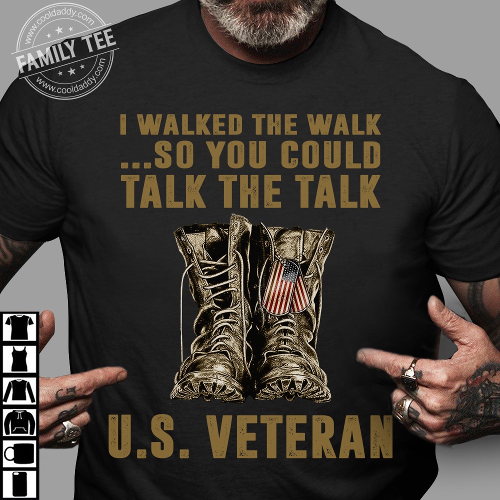 I walked the walk so you could talk the talk - US veteran, American veteran