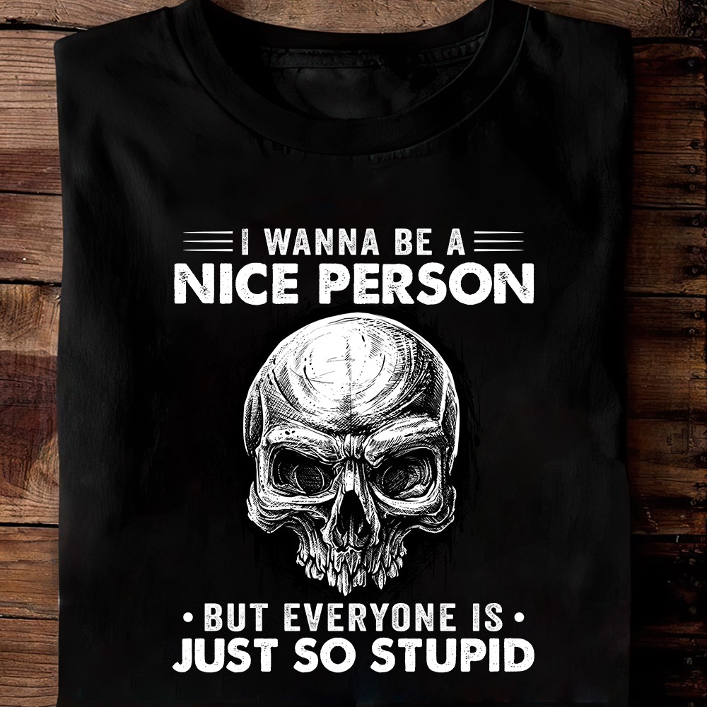 I wanna be a nice person but everyone is just so stupid - Evil skullcap