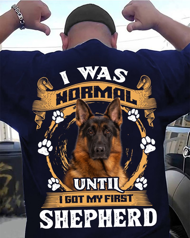 I was normal until I got my first Shepherd - Dog lover