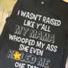 I wasn't raised like y'all my mama whooped my ass she even killed me one time - Mother's day gift
