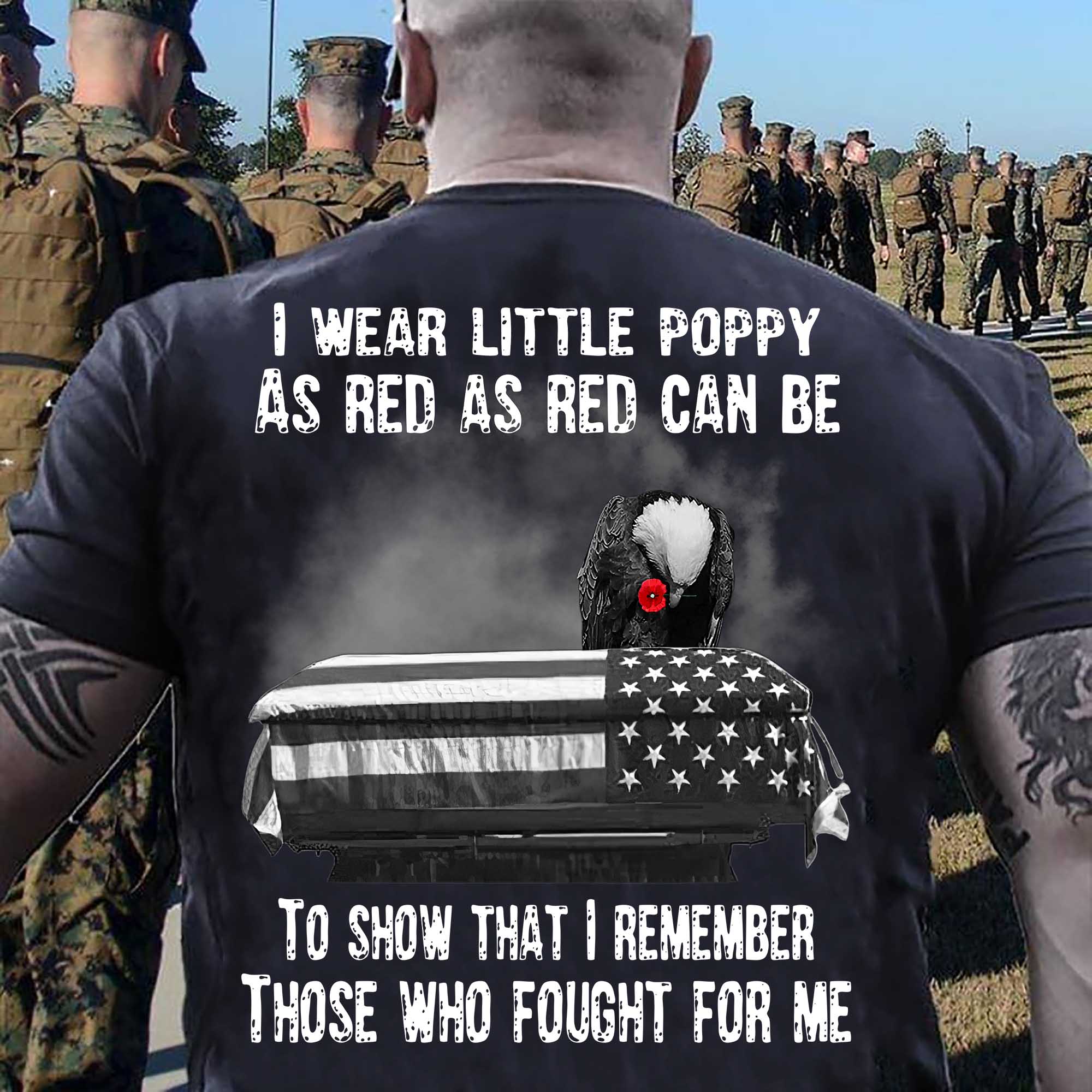 I wear little poppy as red as red can be to show that I remember those who fought for me - American veteran