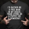 I'd rather be a free man in my grave, than living as a puppet or a democrat