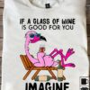 If a glass of wine is good for you imagine what a bottle can do - Flamingo love wine