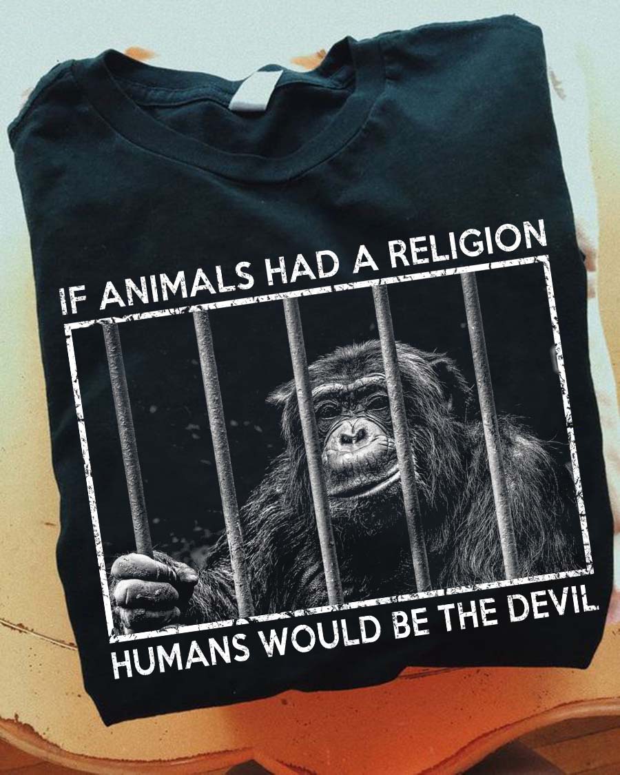 If animals had a religion humans would be the devil - Abusing monkey Shirt,  Hoodie, Sweatshirt - FridayStuff