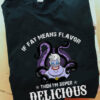 If fat means flavor then I'm super delicious - Ursula the sea witch
