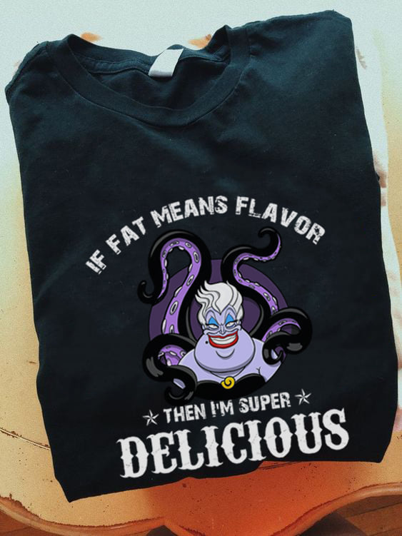 If fat means flavor then I'm super delicious - Ursula the sea witch