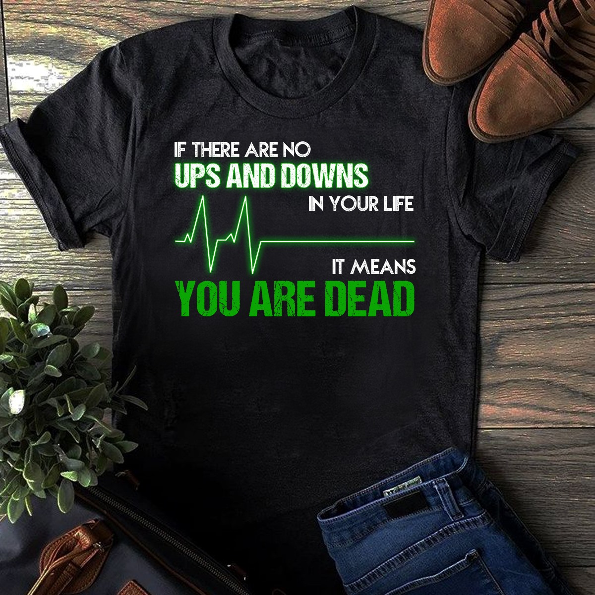 If there are no ups and downs in your life it means you are dead