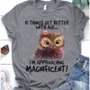 If things get better with age I'm approaching magnificent - Owl lover