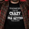 I'm Norwegian I may be crazy but crazy is far better than stupid