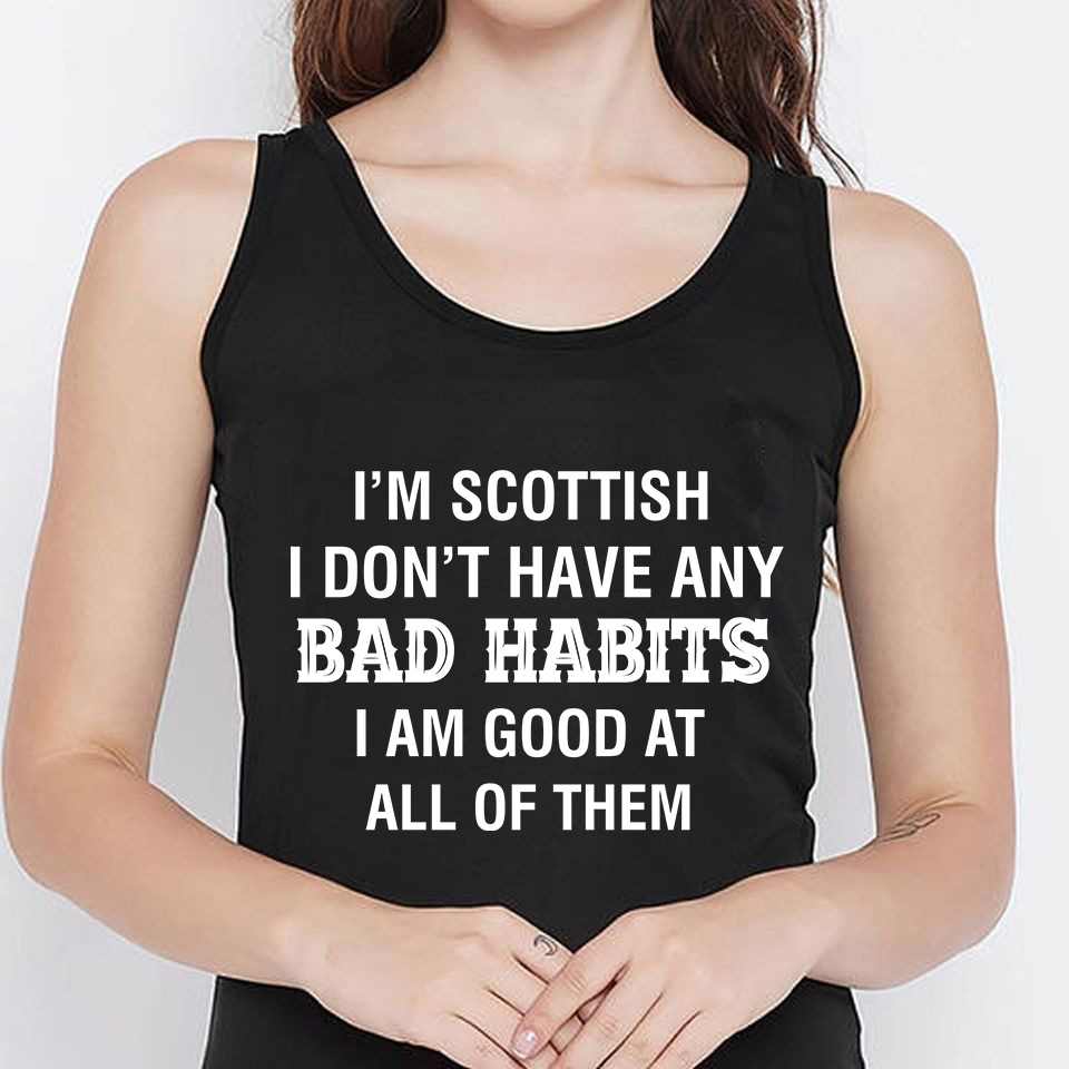 I'm Scottish I don't have any bad habits I am good at all of them