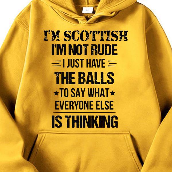 I'm Scottish I'm not rude I just have the balls to say what everyone else is thinking