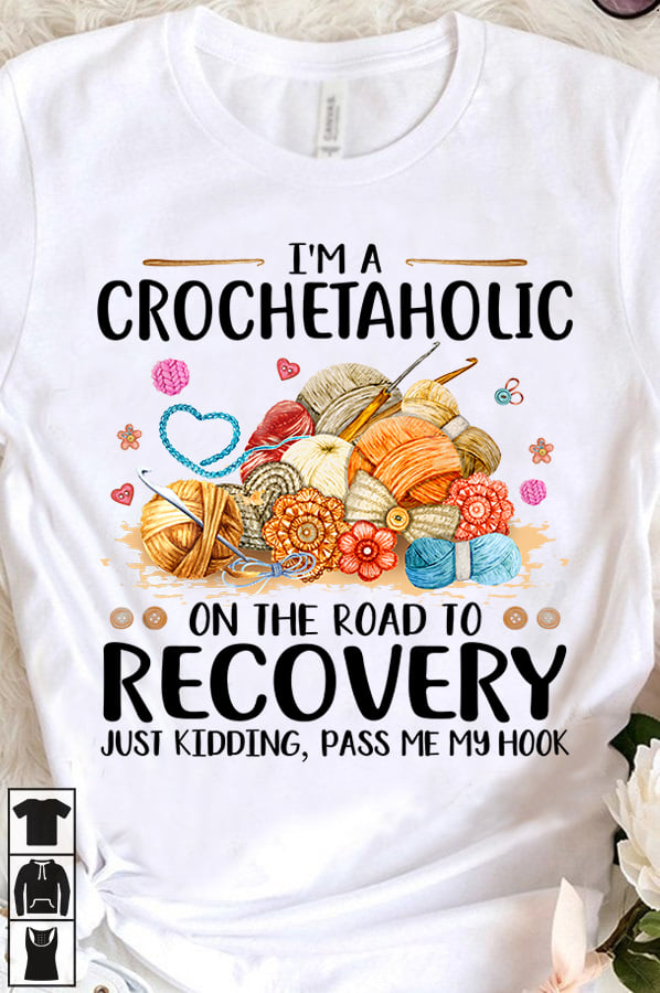 I'm a crochetaholic on the road to recovery just kidding, pass me my hook - Love crocheting
