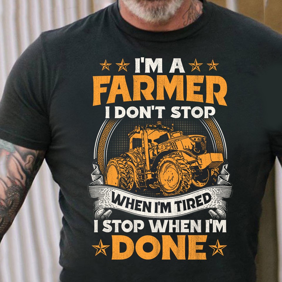 I'm a farmer I don't stop when I'm tired I stop when I'm done - Tractor driver