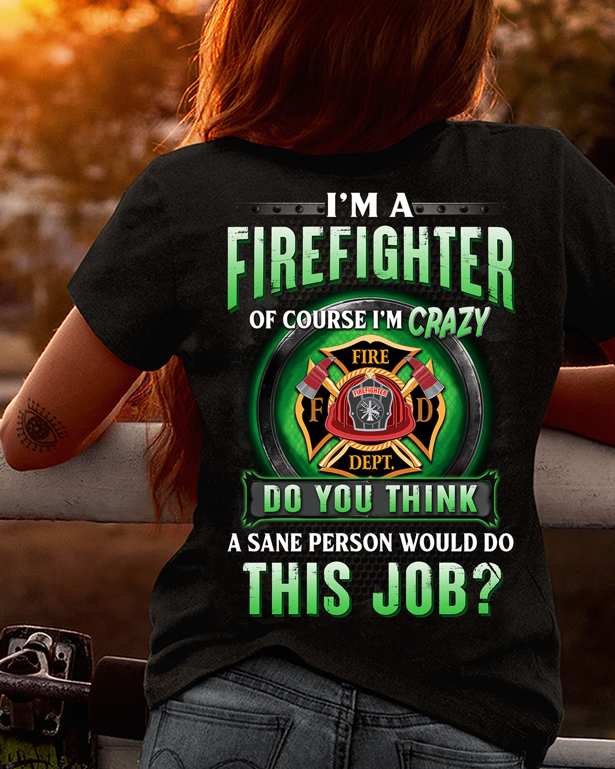 I'm a firefighter of course I'm crazy do you think a sane person would do this job