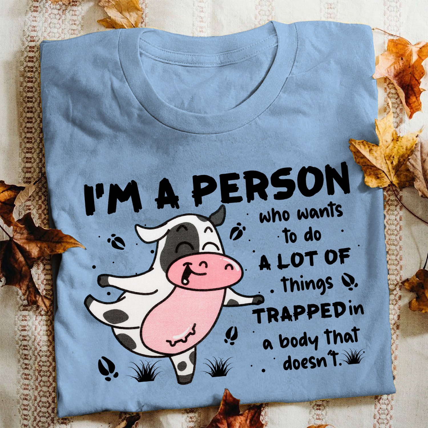 I'm a person who wants to do a lot of things trapped in a body that doesn't - Grumpy cow