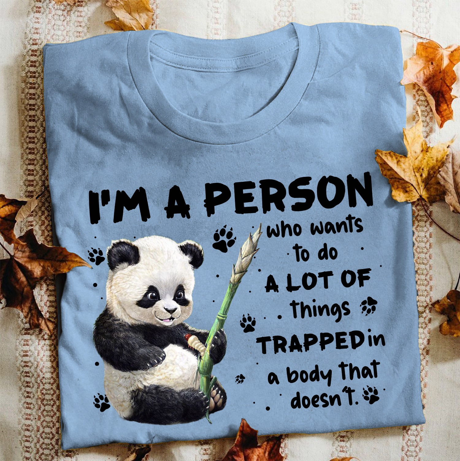 I'm a person who wants to do a lot of things trapped in a body that doesn't - Panda lover