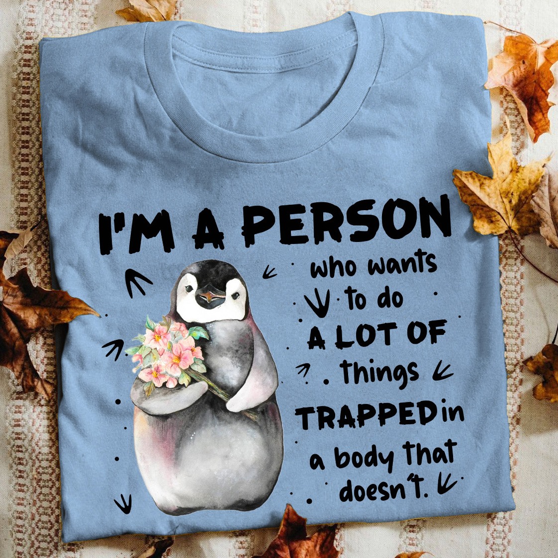 I'm a person who wants to do a lot of things trapped in a body that doesn't - T-shirt for penguins lover