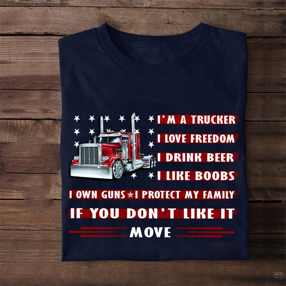 I'm a trucker I love freedom I drink beer I like boobs I own guns I protect my family - Truck driver